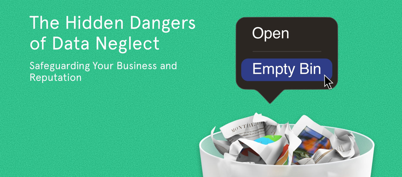 The Hidden Dangers of Data Neglect: Safeguarding Your Business and Reputation